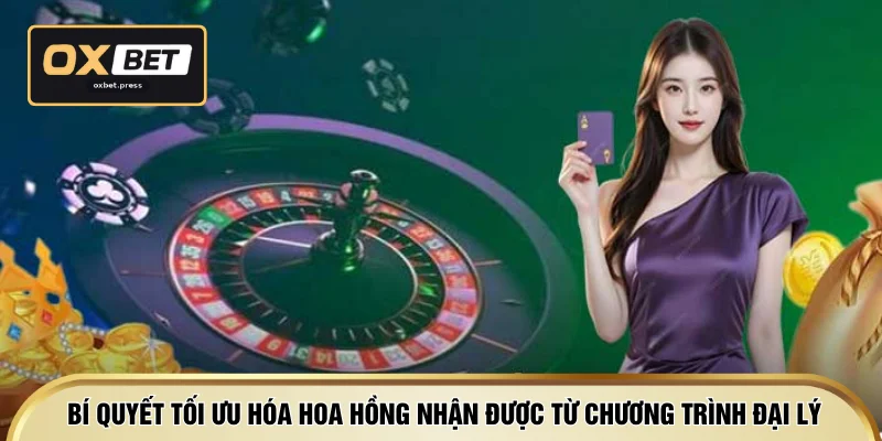 Bí quyết tối ưu hóa hoa hồng nhận được từ chương trình đại lý