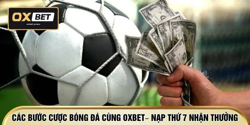 Các bước cược bóng đá cùng OXBET – nạp thứ 7 nhận thưởng