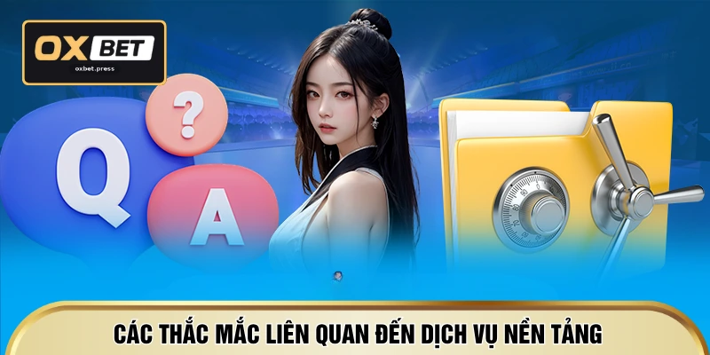 Các thắc mắc liên quan đến dịch vụ nền tảng