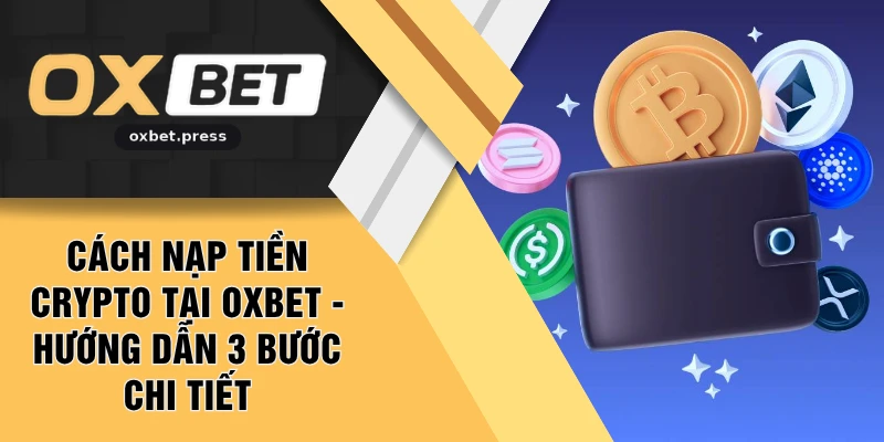 Cách Nạp Tiền Crypto Tại OXBET - Hướng Dẫn 3 Bước Chi Tiết