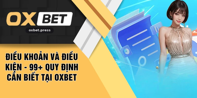 Điều Khoản Và Điều Kiện - 99+ Quy Định Cần Biết Tại OXBET