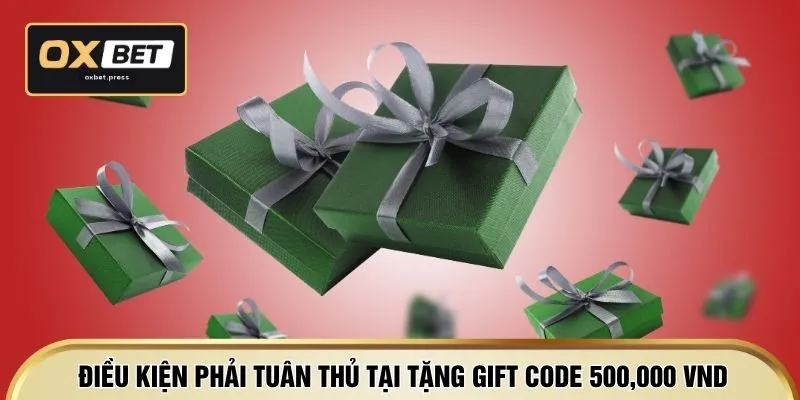 Điều kiện phải tuân thủ tại tặng gift code 500,000 VND