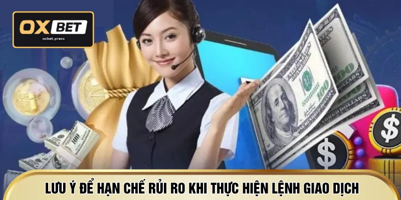 Lưu ý để hạn chế rủi ro khi thực hiện lệnh giao dịch
