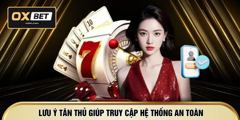 Lưu ý tân thủ giúp truy cập hệ thống an toàn