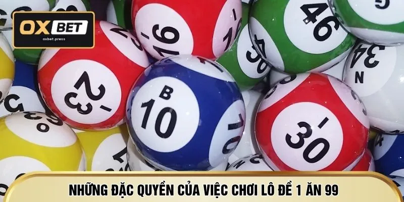 Những đặc quyền của việc chơi lô đề 1 ăn 99
