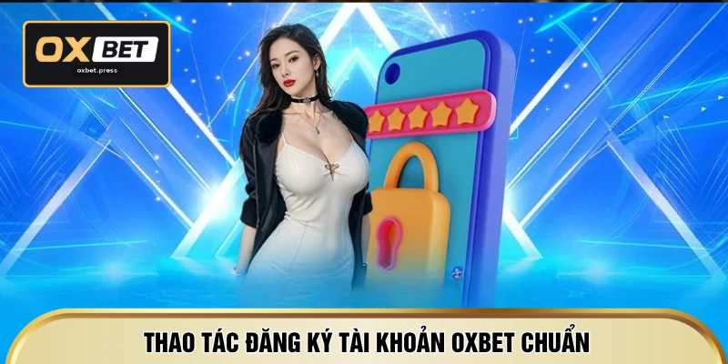 Thao tác đăng ký tài khoản OXBET chuẩn