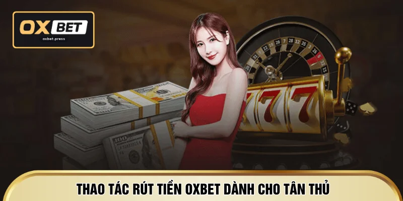 Thao tác rút tiền OXBET dành cho tân thủ
