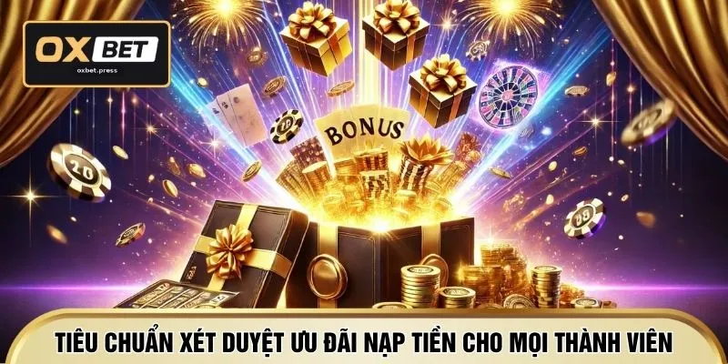 Tiêu chuẩn xét duyệt ưu đãi nạp tiền cho mọi thành viên