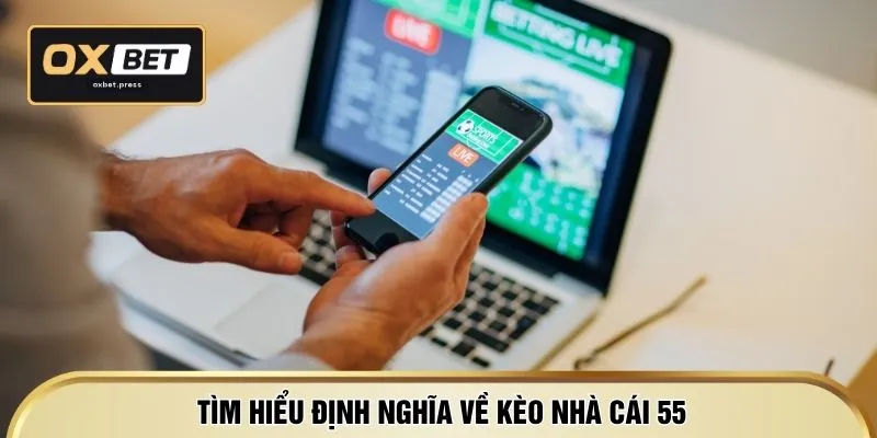 Tìm hiểu định nghĩa về kèo nhà cái 55